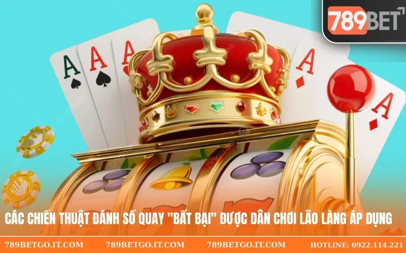 Các Chiến Thuật Đánh Số Quay Bất Bại Được Dân Chơi Lão Làng Áp Dụng
