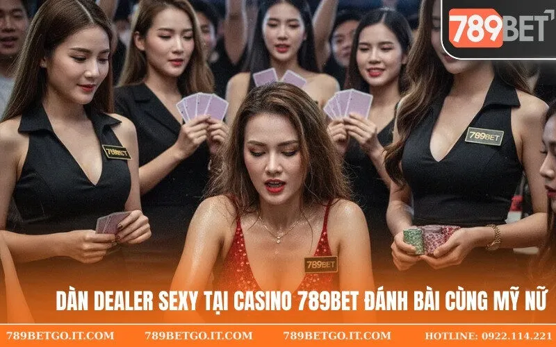 Dàn Dealer Sexy Tại Casino 789bet Đánh Bài Cùng Mỹ Nữ