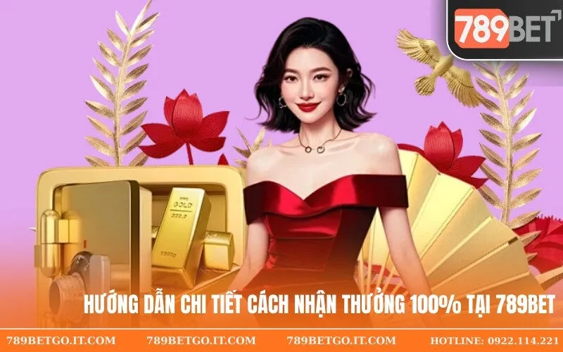 Hướng dẫn chi tiết cách nhận thưởng 100% tại 789Bet