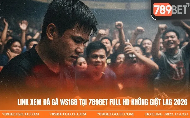 Link Xem Đá Gà WS168 Tại 789bet Full HD Không Giật Lag 2026