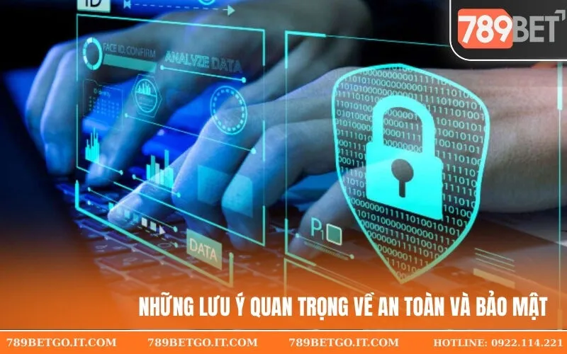 Những lưu ý quan trọng về an toàn và bảo mật