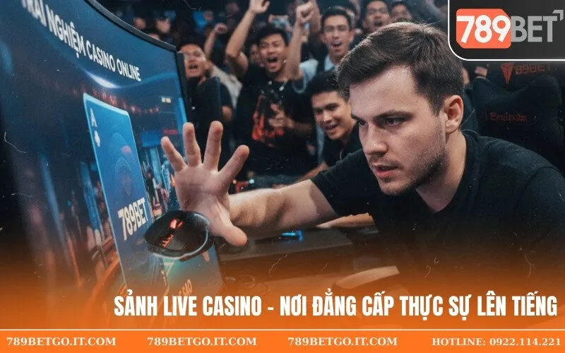 Sảnh Live Casino - Nơi đẳng cấp thực sự lên tiếng