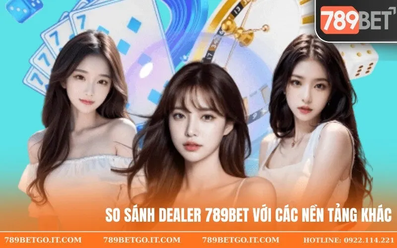 So Sánh Dealer 789bet Với Các Nền Tảng Khác