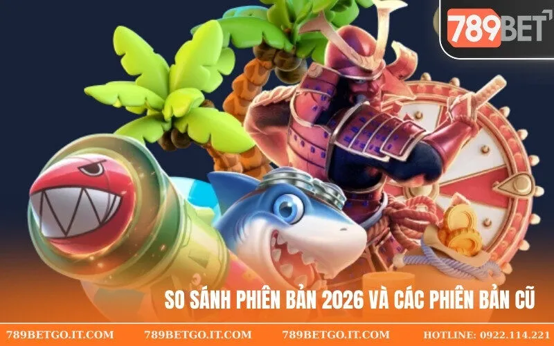 So sánh phiên bản 2026 và các phiên bản cũ