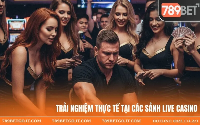 Trải Nghiệm Thực Tế Tại Các Sảnh Live Casino