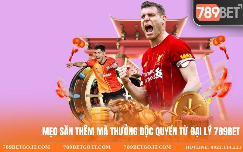 Mẹo săn thêm mã thưởng độc quyền từ đại lý 789Bet