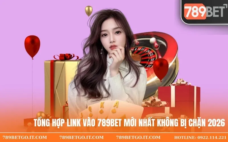 Tổng hợp link vào 789Bet mới nhất không bị chặn 2026